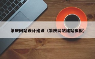 台山肇庆网站设计建设（肇庆网站建站模板）