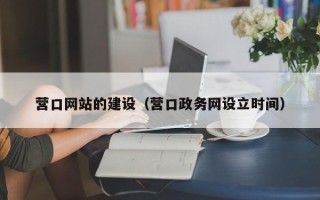 台山营口网站的建设（营口政务网设立时间）
