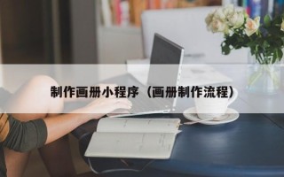 台山制作画册小程序（画册制作流程）