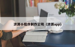 台山济源小程序制作公司（济源app）